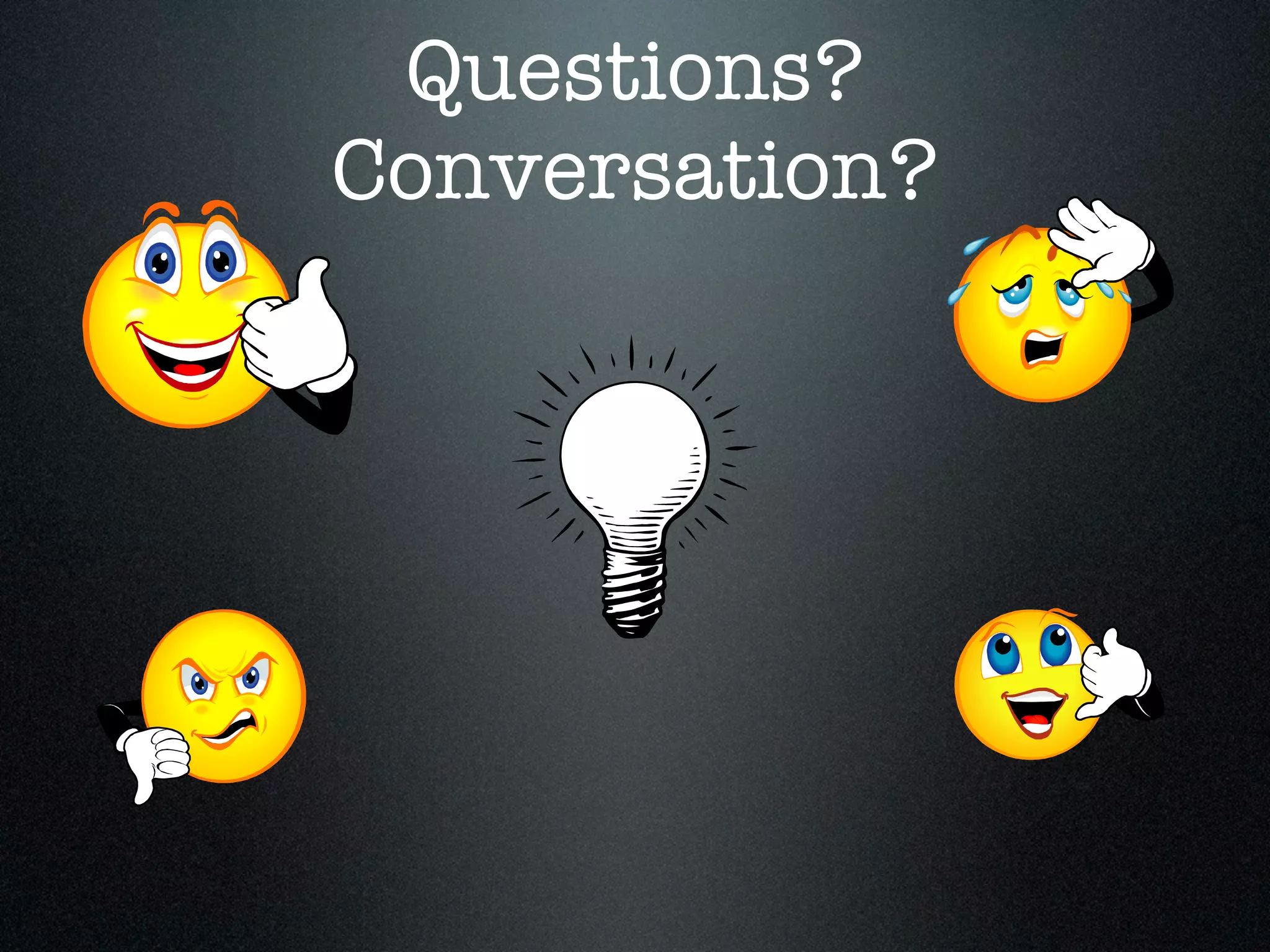 Questions?
Conversation?
 