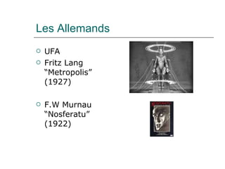 Les Allemands UFA  Fritz Lang “Metropolis” (1927) F.W Murnau “Nosferatu”  (1922) 