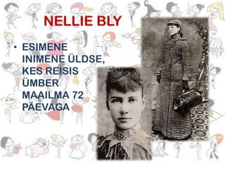 NELLIE BLY
• ESIMENE
INIMENE ÜLDSE,
KES REISIS
ÜMBER
MAAILMA 72
PÄEVAGA

 