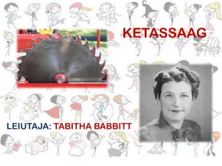 KETASSAAG

LEIUTAJA: TABITHA BABBITT

 