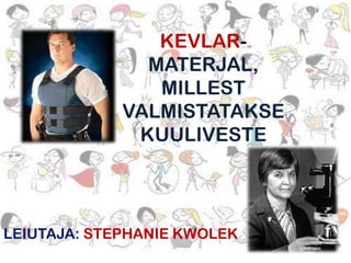KEVLARMATERJAL,
MILLEST
VALMISTATAKSE
KUULIVESTE

LEIUTAJA: STEPHANIE KWOLEK

 