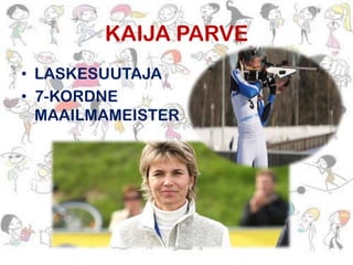 KAIJA PARVE
• LASKESUUTAJA
• 7-KORDNE
MAAILMAMEISTER

 