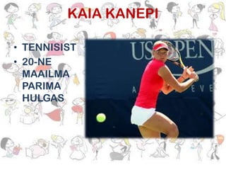 KAIA KANEPI
• TENNISIST
• 20-NE
MAAILMA
PARIMA
HULGAS

 