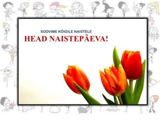 SOOVIME KÕIGILE NAISTELE

HEAD NAISTEPÄEVA!

 