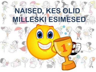NAISED, KES OLID
MILLESKI ESIMESED

 