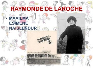 RAYMONDE DE LAROCHE
• MAAILMA
ESIMENE
NAISLENDUR

 