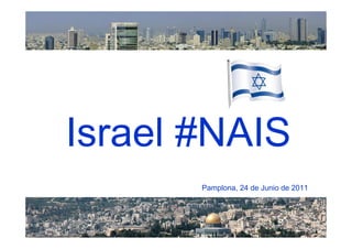 Israel #NAIS
       Pamplona, 24 de Junio de 2011
 