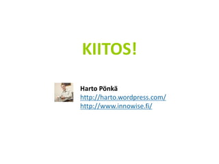 Harto Pönkä
http://harto.wordpress.com/
http://www.innowise.fi/
KIITOS!
 