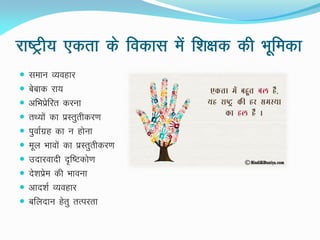 jk"Vªh; ,drk ds fodkl esa f'k{kd dh Hkwfedk
 leku O;ogkj
 csckd jk;
 vfHkizsfjr djuk
 rF;ksa dk izLrqrhdj.k
 iqokZxzg dk u gksuk
 ewy Hkkoksa dk izLrqrhdj.k
 mnkjoknh n`f"Vdks.k
 ns'kizse dh Hkkouk
 vkn'kZ O;ogkj
 cfynku gsrq rRijrk
 