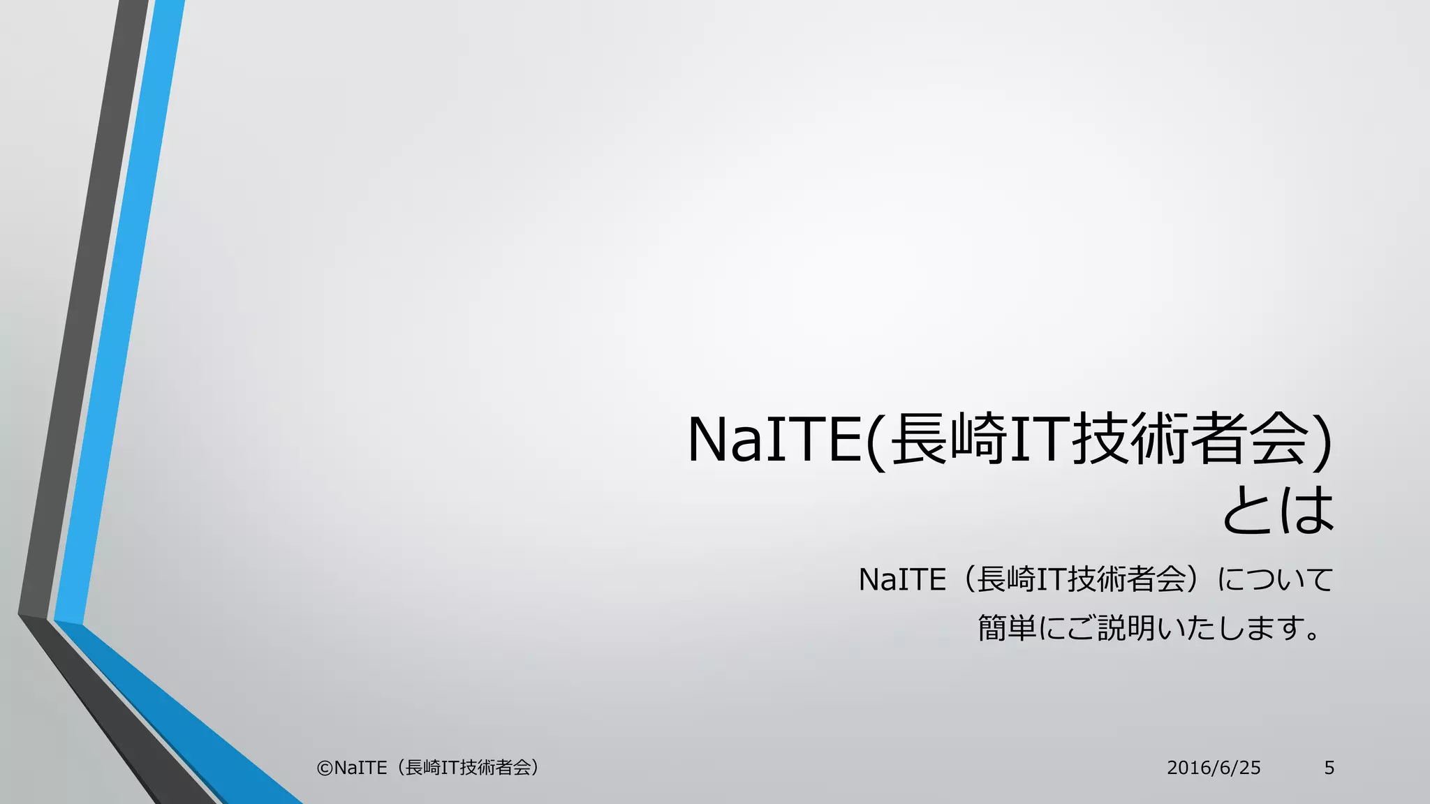 NaITE(長崎IT技術者会)
とは
NaITE（長崎IT技術者会）について
簡単にご説明いたします。
2016/6/25©NaITE（長崎IT技術者会） 5
 