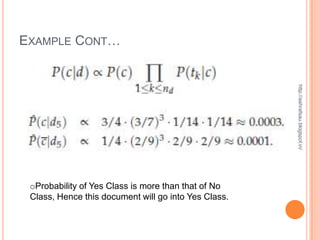 EXAMPLE CONT…




                                                      http://ashrafsau.blogspot.in/
 oProbability of Yes Class is more than that of No
 Class, Hence this document will go into Yes Class.
 