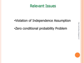 •Violation of Independence Assumption




                                        http://ashrafsau.blogspot.in/
•Zero conditional probability Problem
 