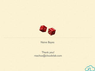 Thank you!
reachus@cloudxlab.com
Naive Bayes
 