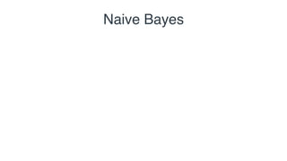 Naive Bayes
Spam No spam
 