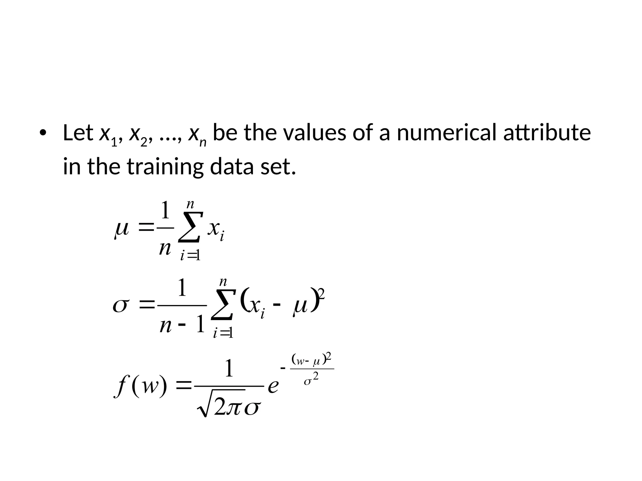 • Let x1, x2, …, xn be the values of a numerical attribute
in the training data set.
 
 
2
2
2
1
)
(
1
1
1
1
2
1


















w
e
w
f
x
n
x
n
n
i
i
n
i
i
 