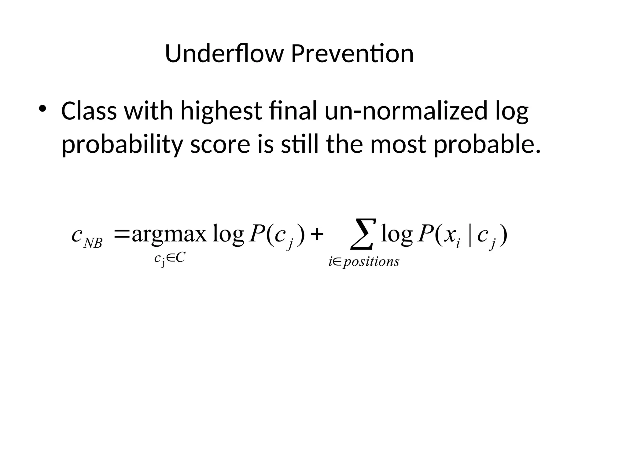Underflow Prevention
• Class with highest final un-normalized log
probability score is still the most probable.





positions
i
j
i
j
C
c
NB c
x
P
c
P
c )
|
(
log
)
(
log
argmax
j
 
