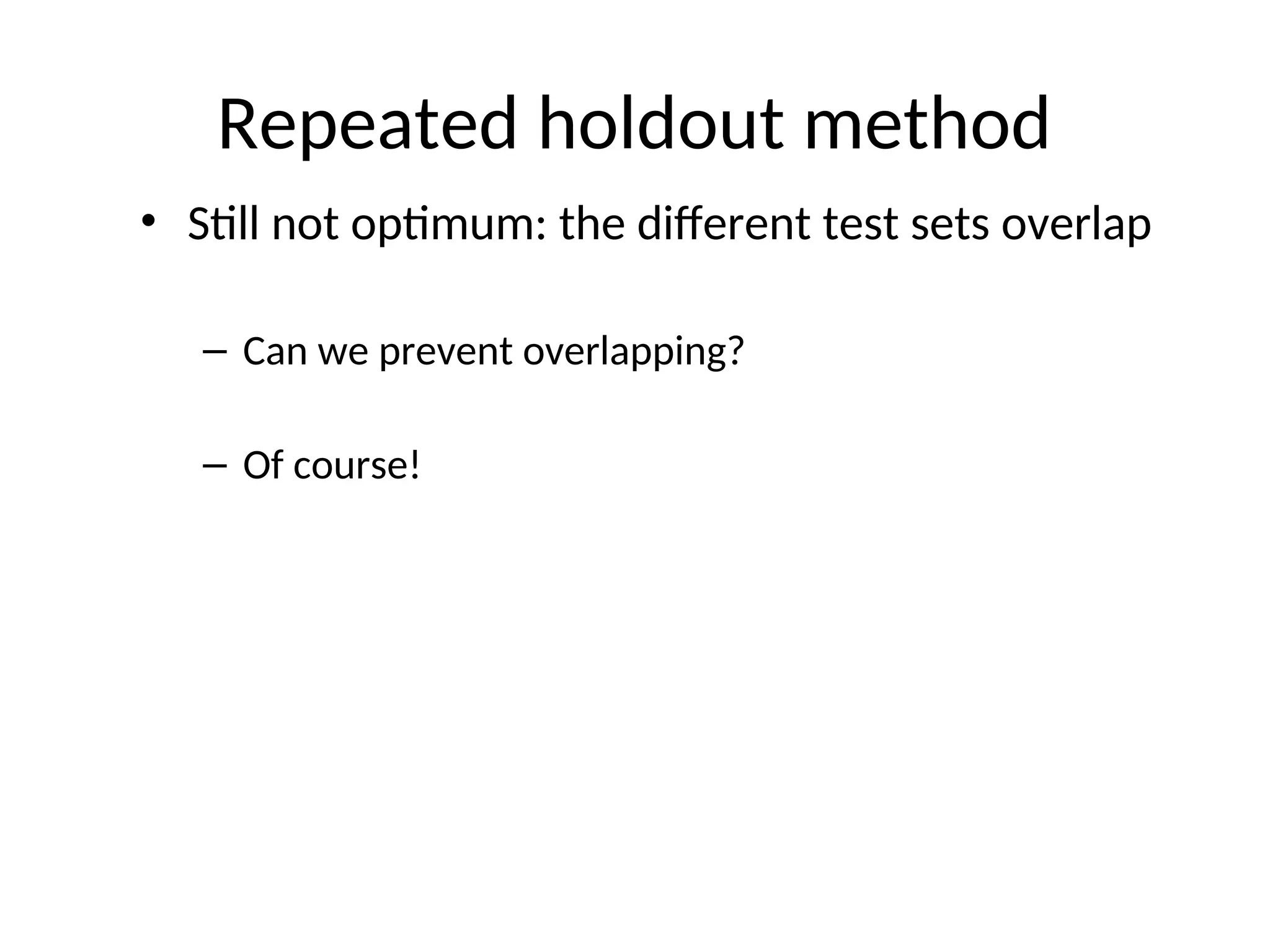 Repeated holdout method
• Still not optimum: the different test sets overlap
– Can we prevent overlapping?
– Of course!
 