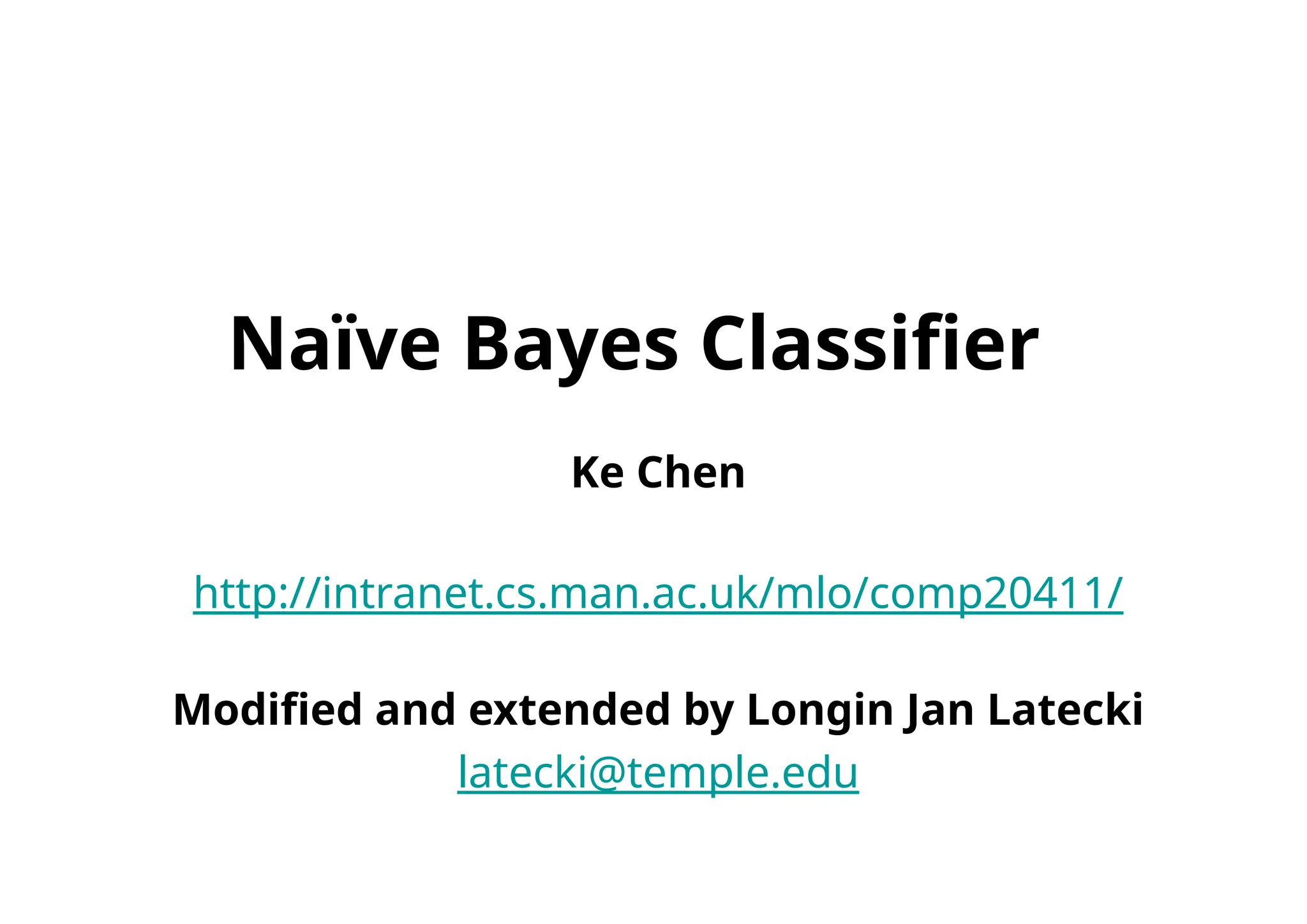 Naïve Bayes Classifier Ke Chen http://intranet.cs.man.ac.uk/mlo/comp20411/ Modified and extended by Longin Jan Latecki latecki@temple.edu 
