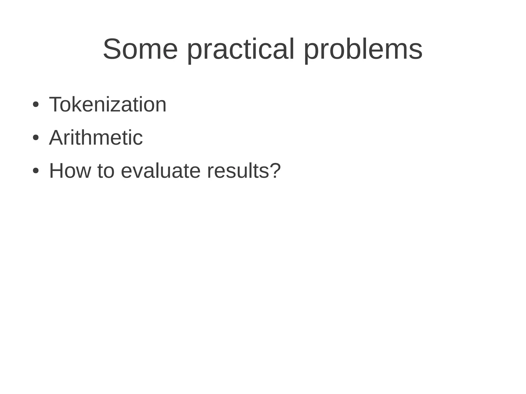 Some practical problems
●   Tokenization
●   Arithmetic
●   How to evaluate results?
 