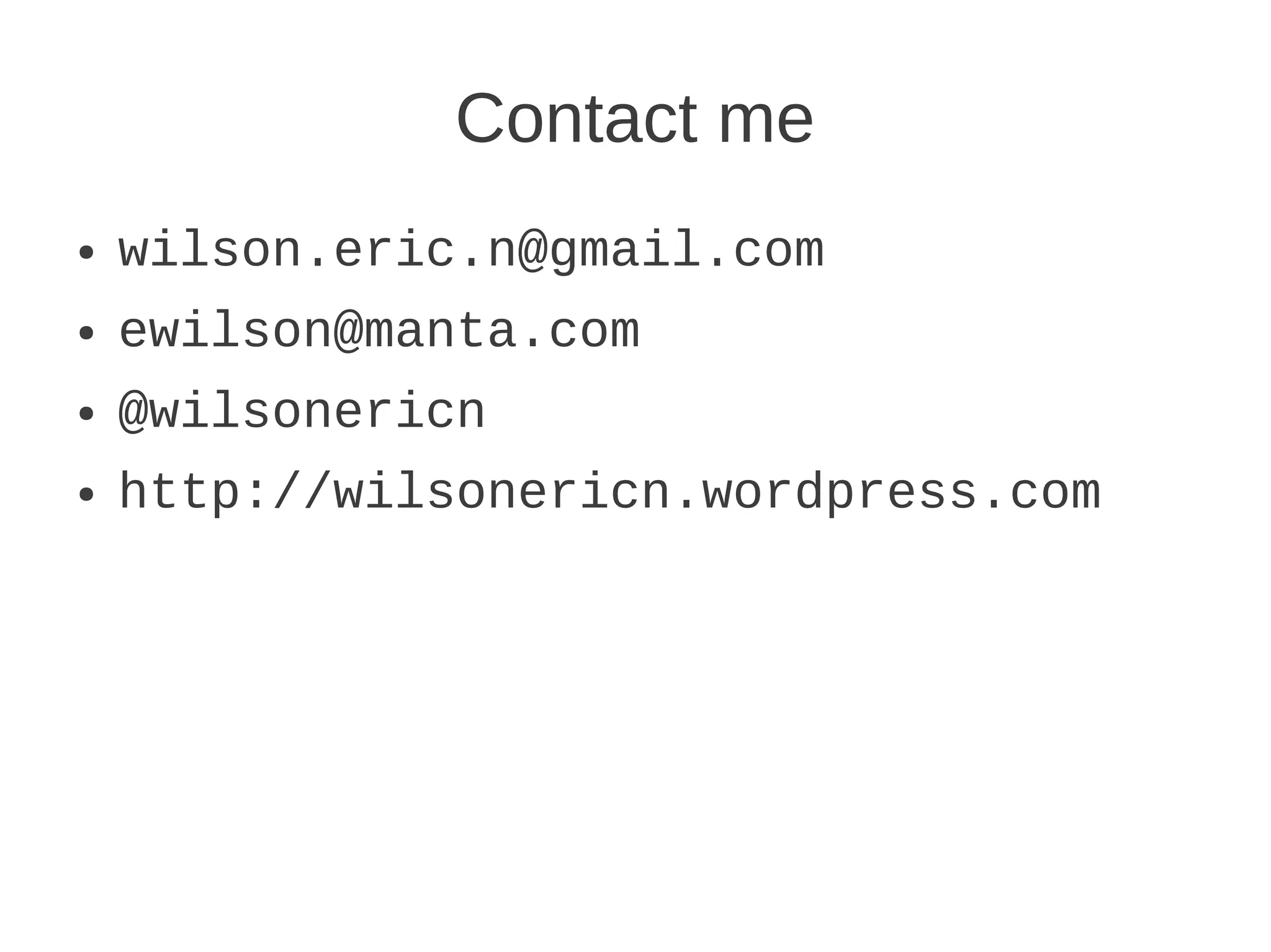 Contact me
●   wilson.eric.n@gmail.com
●   ewilson@manta.com
●   @wilsonericn
●   http://wilsonericn.wordpress.com
 