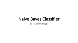 Naive Bayes Classifier
By Tharuka Vishwajith
 