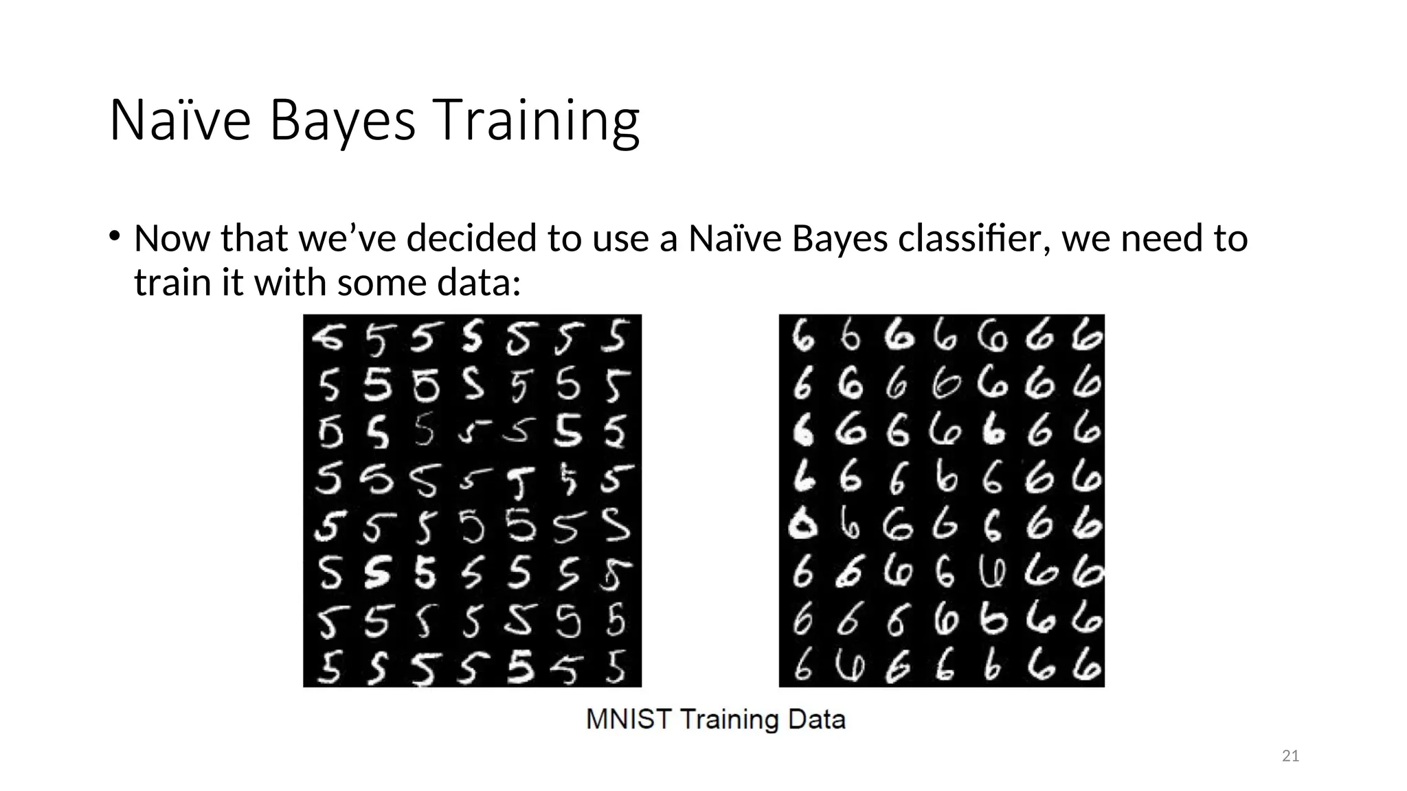 Naïve Bayes Training
• Now that we’ve decided to use a Naïve Bayes classifier, we need to
train it with some data:
21
 