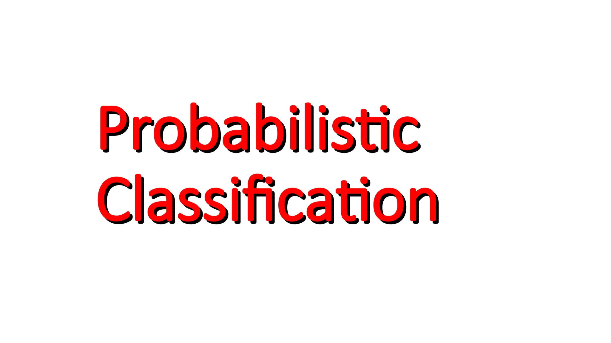 Probabilistic
Probabilistic
Classification
Classification
 