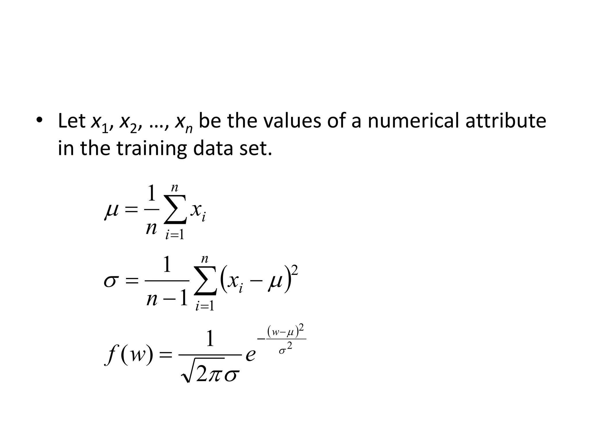 • Let x1, x2, …, xn be the values of a numerical attribute
in the training data set.
 
 
2
2
2
1
)
(
1
1
1
1
2
1


















w
e
w
f
x
n
x
n
n
i
i
n
i
i
 