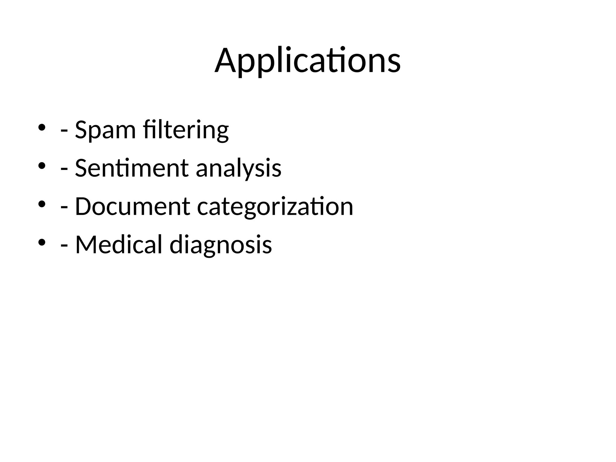 Applications
• - Spam filtering
• - Sentiment analysis
• - Document categorization
• - Medical diagnosis
 