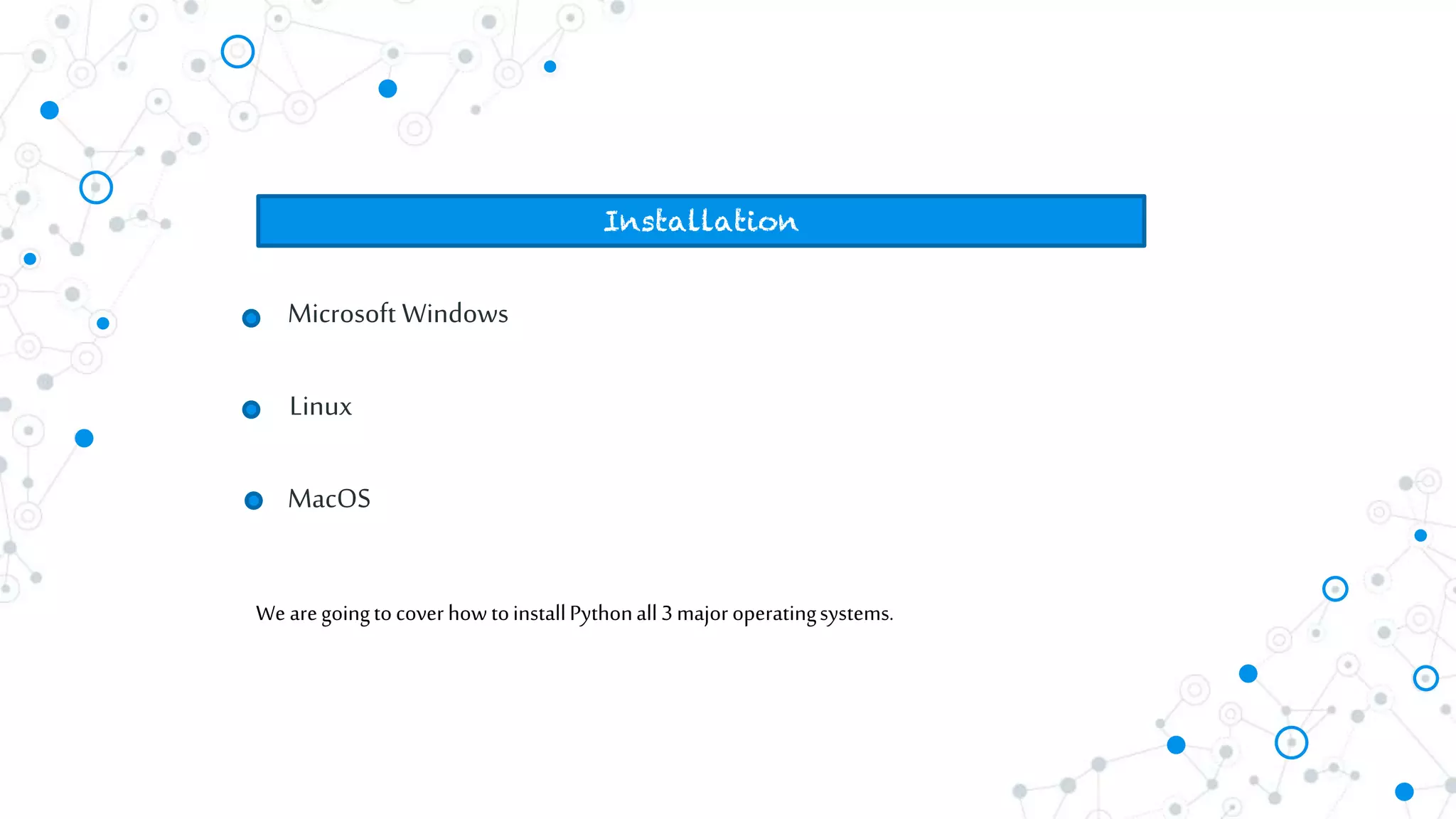 Microsoft Windows
Installation
Linux
MacOS
We aregoingtocover howtoinstallPythonall3majoroperatingsystems.
 