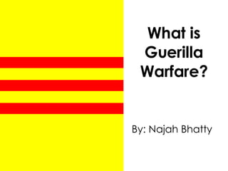 What is Guerilla Warfare? By: Najah Bhatty 