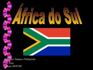Nomes: Najara e Nathaniela 6 Fase Data: 09/07/09 África do Sul 