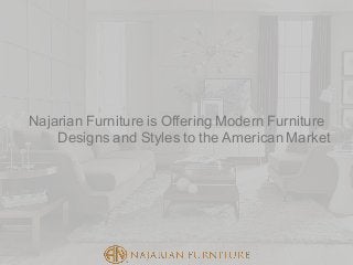 Najarian Furniture is Offering Modern Furniture
Designs and Styles to the American Market
 