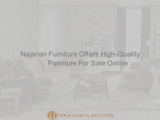 Najarian Furniture Offers High-Quality
Furniture For Sale Online
 