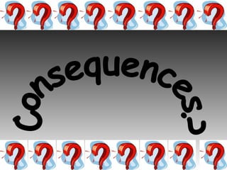 Consequences? 