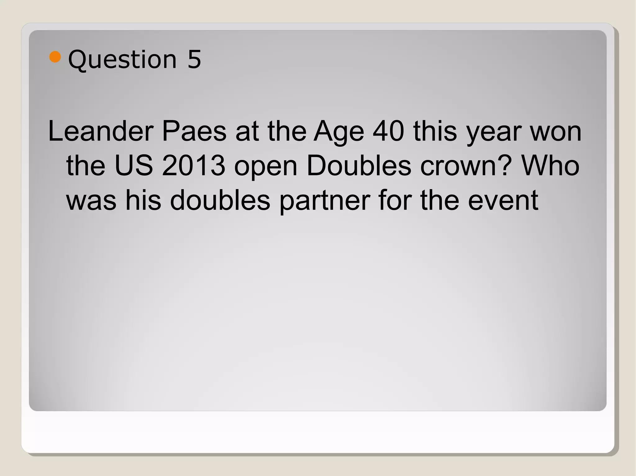 Question

5

Leander Paes at the Age 40 this year won
the US 2013 open Doubles crown? Who
was his doubles partner for the event

 