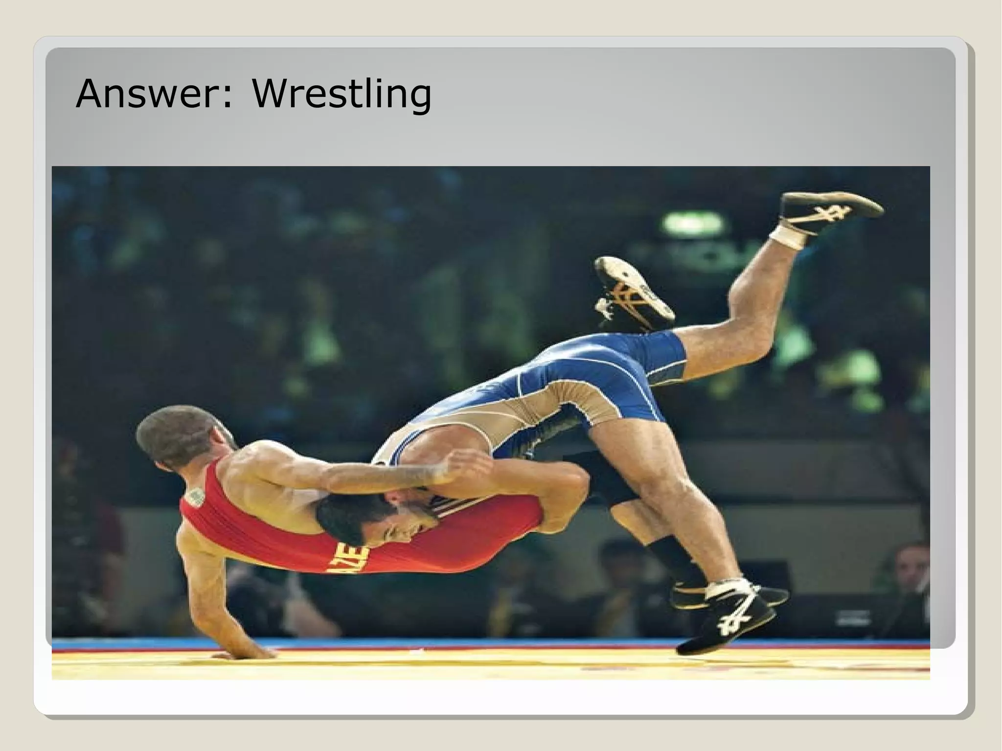 Answer: Wrestling

 