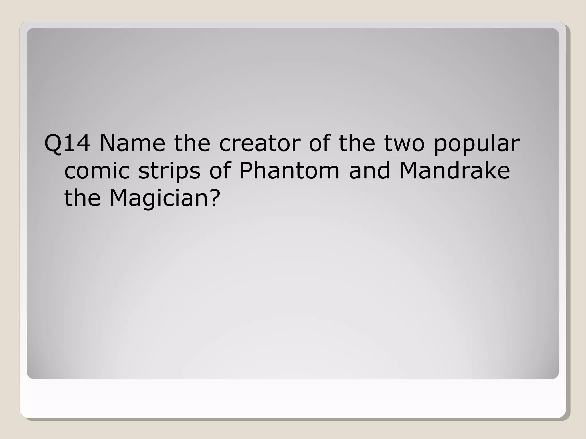 Q14 Name the creator of the two popular
comic strips of Phantom and Mandrake
the Magician?

 