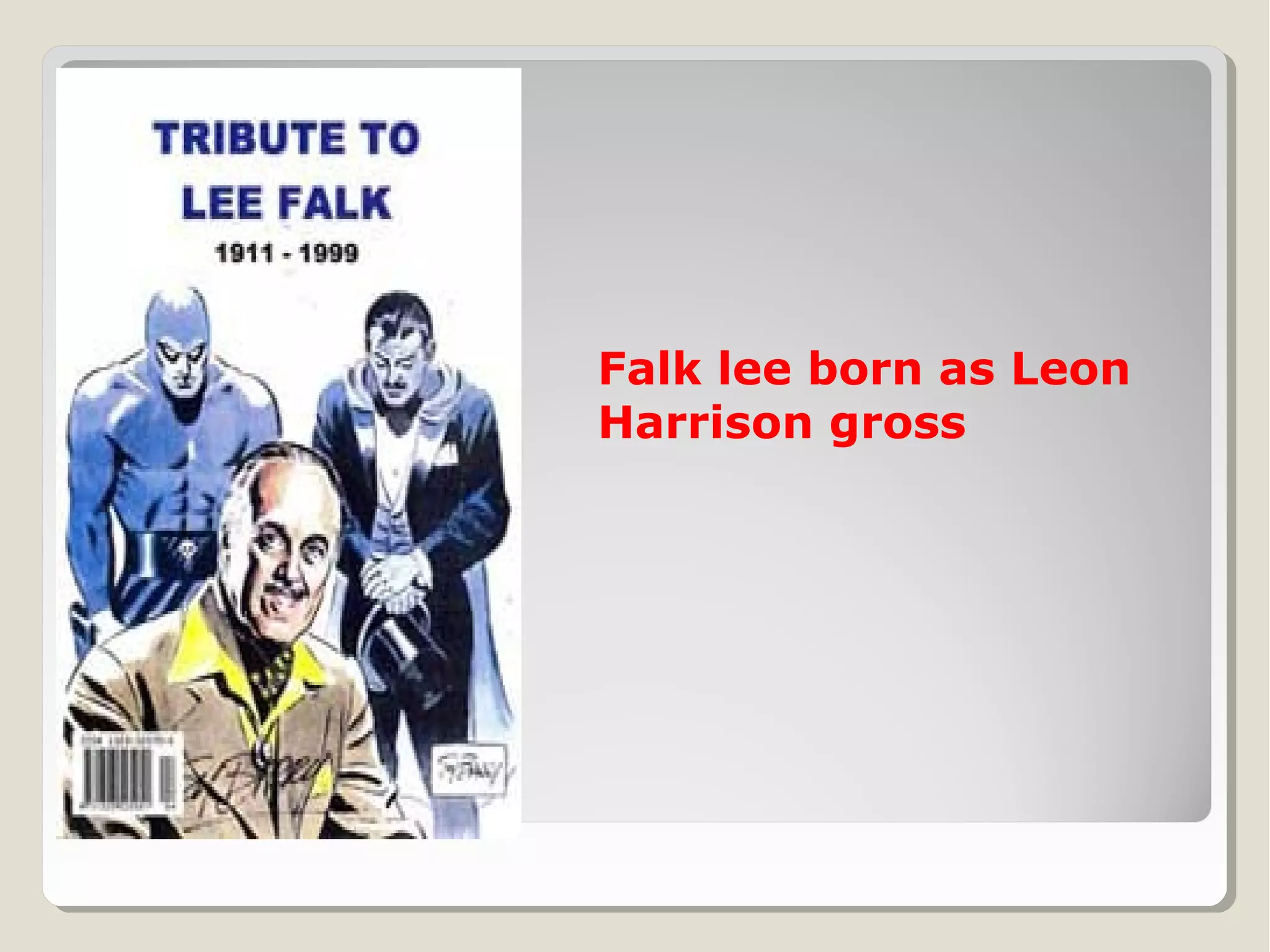 Falk lee born as Leon
Harrison gross

 
