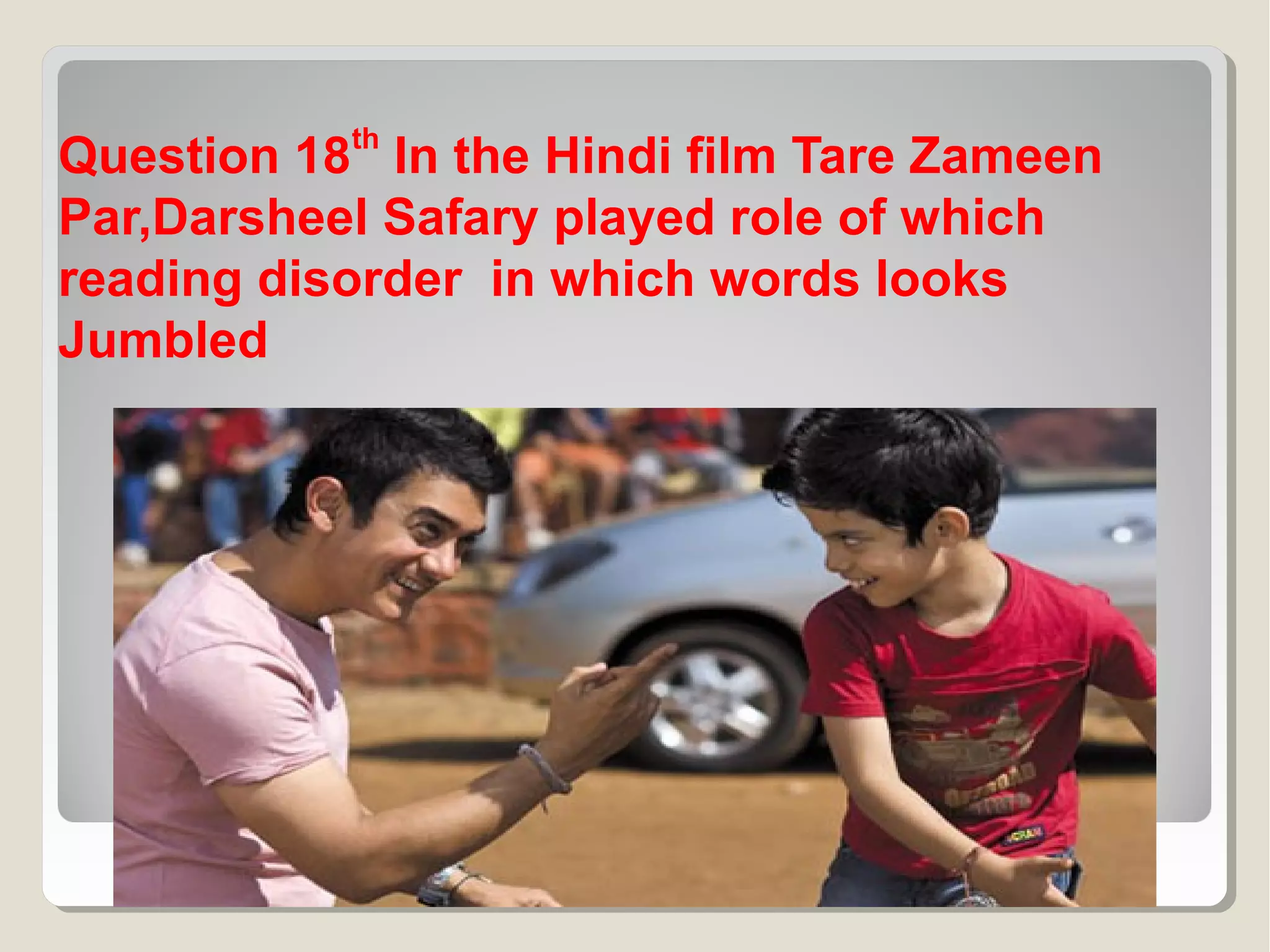 th

Question 18 In the Hindi film Tare Zameen
Par,Darsheel Safary played role of which
reading disorder in which words looks
Jumbled

 