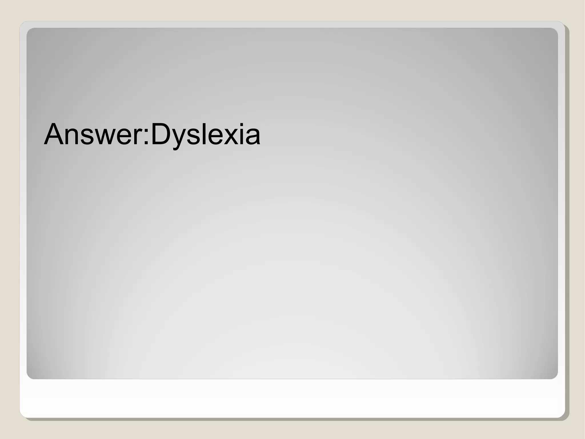 Answer:Dyslexia

 