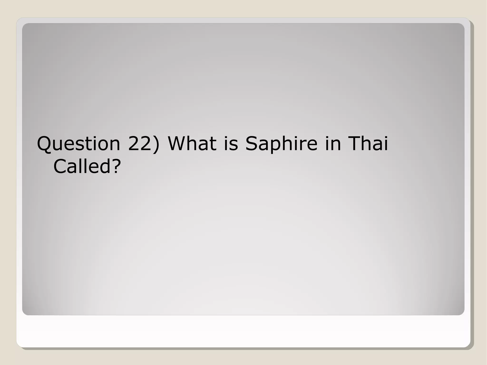 Question 22) What is Saphire in Thai
Called?

 