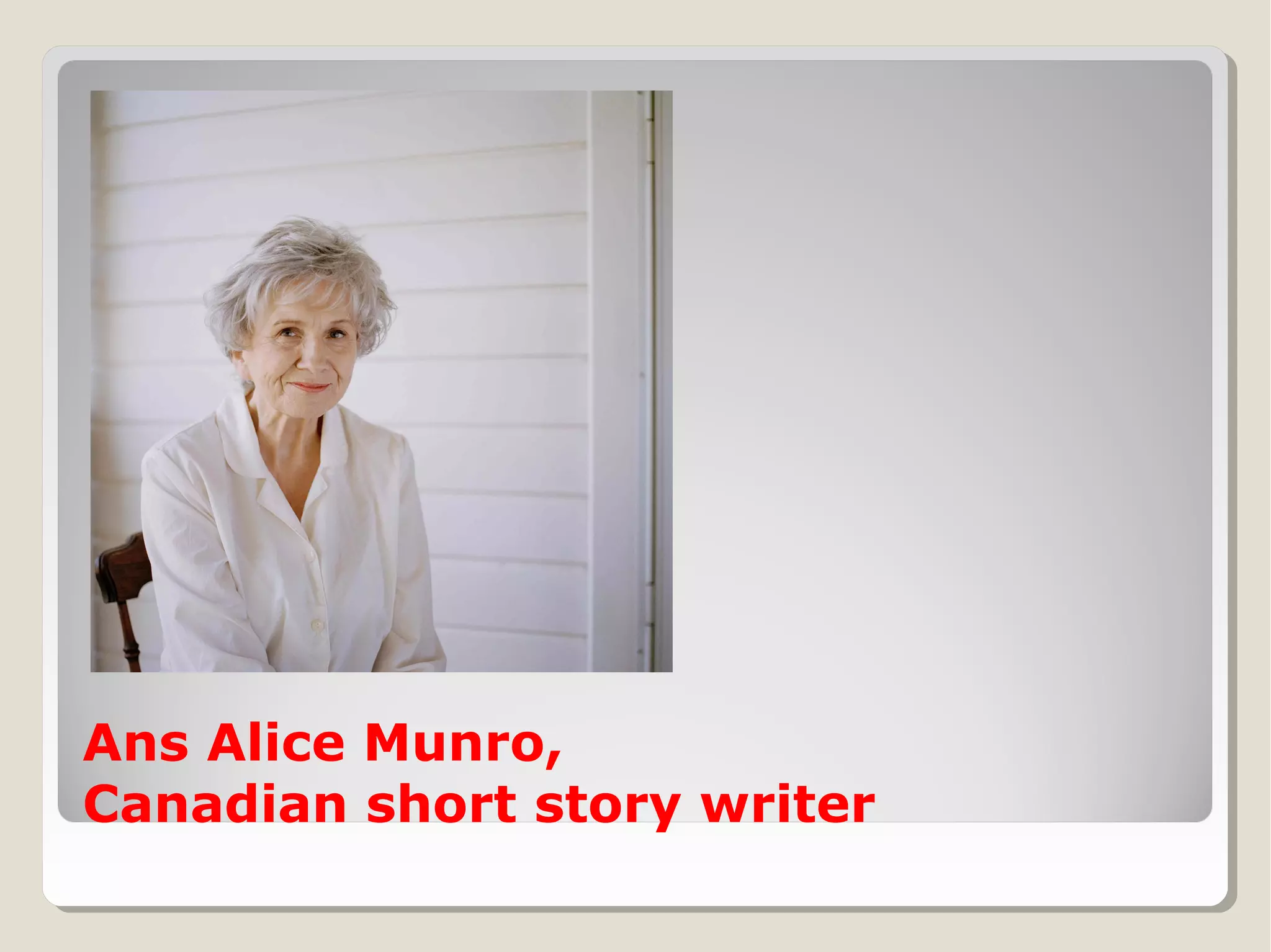 Ans Alice Munro,
Canadian short story writer

 