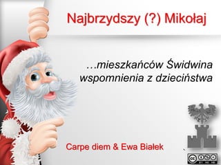Najstraszniejszy Mikołaj
…mieszkańców Świdwina
wspomnienia z dzieciństwa

Carpe diem & Ewa Białek

 