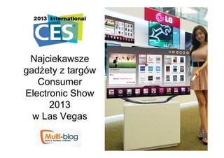 Najciekawsze
gadżety z targów
   Consumer
Electronic Show
      2013
  w Las Vegas
 
