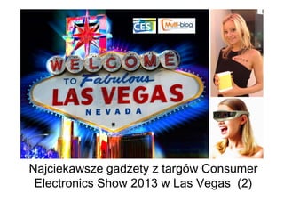 Najciekawsze gadżety z targów Consumer
 Electronics Show 2013 w Las Vegas (2)
 