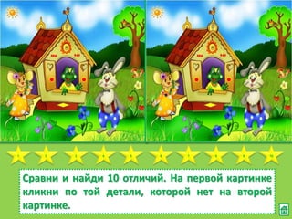 5 98761 432 10
Сравни и найди 10 отличий. На первой картинке
кликни по той детали, которой нет на второй
картинке.
 