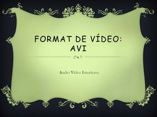 FORMAT DE VÍDEO:
      AVI

    Audio Video Interleave
 
