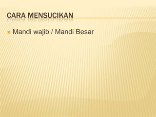 CARA MENSUCIKAN

   Mandi wajib / Mandi Besar
 
