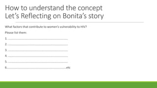 How to understand the concept
Let’s Reflecting on Bonita’s story
What factors that contribute to women’s vulnerability to ...